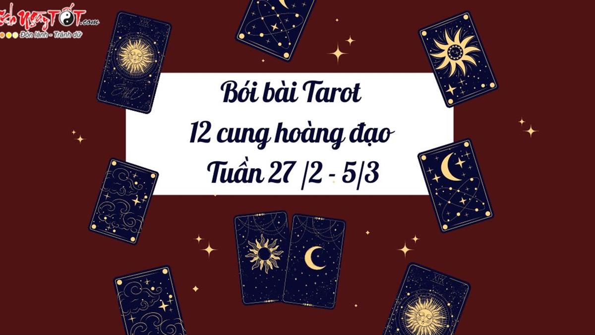 Bói bài Tarot cho 12 cung hoàng đạo tuần mới 27/2