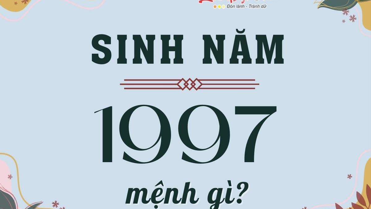 Tóm Tắt Và Những Điều Lưu Ý Về Người Sinh Năm 1997