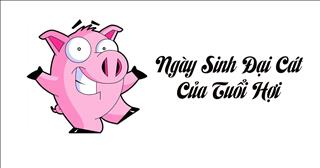 Ngày sinh đại cát của người tuổi Hợi (Âm Lịch)