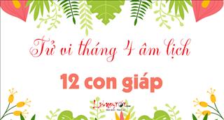 Tử vi tháng 4/2018 âm lịch của 12 con giáp: Ai vượng ai suy?