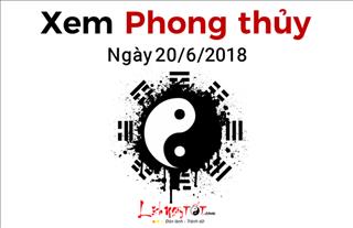 Xem phong thủy hàng ngày: Thứ 4 ngày 20/6/2018