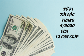Tử vi tài lộc tháng 4/2020 của 12 con giáp: Ai khốn khó, ai rủng rỉnh tiền tiêu?