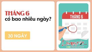 Tháng 6 có bao nhiêu ngày? Vài điều đặc biệt bạn chưa biết về tháng 6