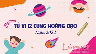 Tử vi 12 cung hoàng đạo năm 2022 cực CHUẨN, hé lộ ai gặp thời, ai cần tôi luyện thêm