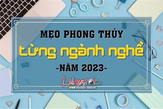 Mẹo phong thủy hút may cho từng NGÀNH NGHỀ năm 2023 giúp gia chủ kinh doanh hồng phát, tài lộc tăng tiến