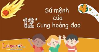 Khám phá sứ mệnh của 12 cung hoàng đạo xem bạn là ai? Bạn đến thế giới này để làm gì?
