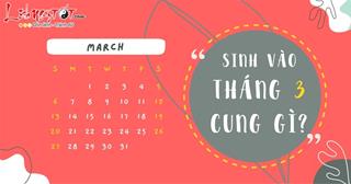 Tháng 3 là cung gì? Giải mã trọn bộ về vận mệnh, cuộc đời, tính cách