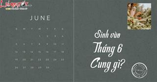 Tháng 6 là cung gì? Những bí ẩn chưa được tiết lộ về người sinh tháng 6