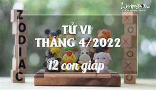 Tử vi tháng 4/2022 của 12 con giáp âm lịch: Ai đạt hiệu suất cao, ai sụt giảm phong độ?