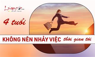 4 tuổi này không nên nghĩ chuyện nhảy việc trong thời gian tới, tránh mọi chuyện xấu đi