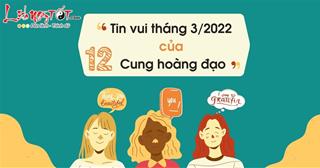 Tin vui trong tháng 3/2022 của 12 cung hoàng đạo, ai thoát ế, ai giàu nứt vách?