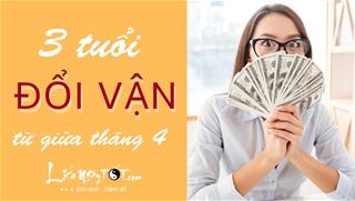 Từ giữa tháng Tư, 3 tuổi này vén màn mây mù che phủ, cát khí bừng sáng vào Hạ, làm gì cũng thuận buồm xuôi gió