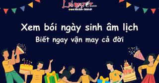 Xem bói ngày sinh âm lịch, biết ngay vận may độc nhất trong cuộc đời của bạn!