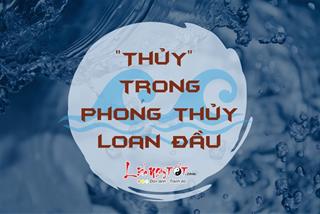 Các thế Thủy trong phong thủy Loan Đầu tác động thế nào tới hung cát gia trạch