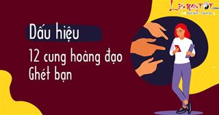 Dấu hiệu nhận biết 12 cung hoàng đạo khi họ ghét bạn, cẩn thận tránh xa càng sớm càng tốt!