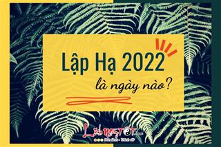 Lập Hạ 2022 là ngày nào? Cần lưu ý, kiêng kỵ những gì để tăng may giảm xui năm Nhâm Dần?