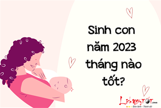 Sinh con năm 2023 tháng nào tốt để em bé chào đón cuộc sống nhung lụa?