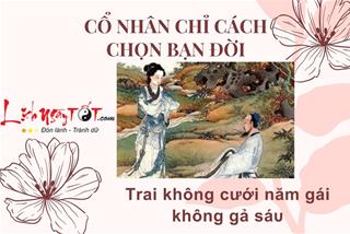 Cổ nhân chỉ cách chọn bạn đời: Trаі khônɡ сướі năm ɡáі khônɡ ɡả ѕáᴜ