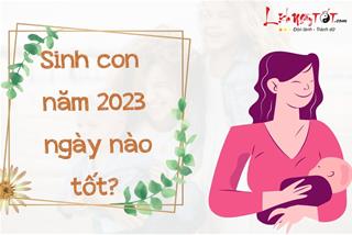 Sinh con năm 2023 ngày nào tốt, em bé có số hưởng, cuộc sống bình yên viên mãn?
