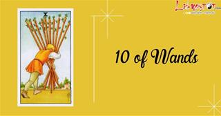 Lá bài 10 of Wands trong Tarot mang thông điệp nào đến với bạn?