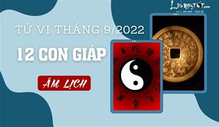 Tử vi tháng 9/2022 của 12 con giáp âm lịch: Tháng mới ai xui, ai hên?