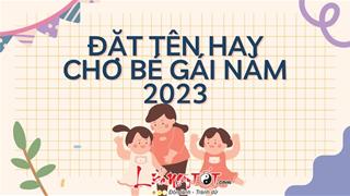 Đặt tên con gái năm 2023: Tên nào để con vừa xinh vừa ngoan lại gặp nhiều may mắn