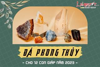 ĐÁ PHONG THỦY giúp hút vận may và tiền bạc cho 12 con giáp năm 2023 - Sắm ngay để đón lộc cả năm!