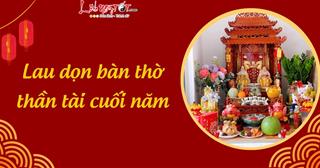 Cuối năm Ất Tỵ gia chủ tiến hành lau dọn ban thờ Thần Tài thế này thì làm ăn LỘC PHÁT suốt năm 2026