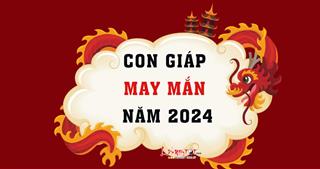 Sang năm 2024: Top 4 con giáp MAY mắn no đủ, mạnh như Rồng đạp gió, trăm sự suôn sẻ!