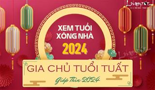 Xem tuổi xông nhà năm 2024 cho gia chủ tuổi Tuất đạp qua sóng gió Thái Tuế, trả hết nợ nần, thu tiền đầy túi