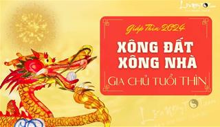 Xem tuổi xông nhà năm 2024 cho gia chủ tuổi Thìn thoát thế "1 cổ 2 tròng", tài sản không ngừng gia tăng
