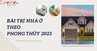 Mẹo bố trí nhà ở chuẩn theo phong thủy 2023 thu hút vận đỏ, đuổi sạch vận đen ra khỏi nhà