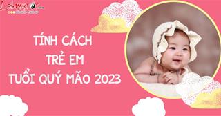 Tính cách trẻ sinh năm Quý Mão 2023 theo tháng sinh âm lịch: Con bạn có phải người có tài?
