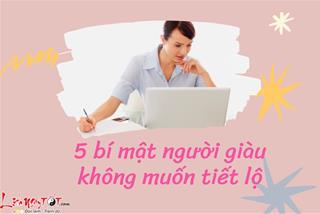 5 bí mật người giàu không muốn tiết lộ vì ai hiểu được sẽ kiếm được cả gia tài