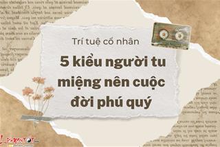 Cổ nhân chỉ ra 5 kiểu người tu miệng nên cuộc đời phú quý, đi đâu cũng gặp quý nhân