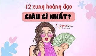Lật tẩy bí mật của 12 cung hoàng đạo, đâu là những thứ họ GIÀU nhất?