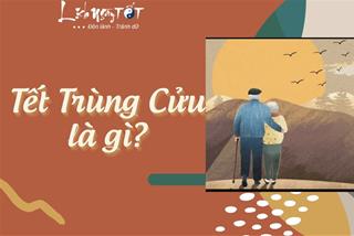 Tết Trùng Cửu 9/9 âm lịch là gì? Những phong tục đặc biệt diễn ra trong ngày này là gì?