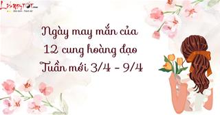 Ngày may mắn của 12 cung hoàng đạo tuần mới 3/4 - 9/4: Ngày TỐT cực chuẩn cho bạn!