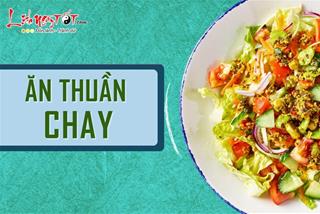 Ăn thuần chay là gì? Làm thế nào để ăn thuần chay được lợi nhất, không lo thiếu chất?