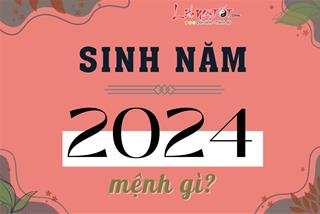 Sinh năm 2024 mệnh gì? 2024 là năm con gì? Vận mệnh người sinh năm này có tốt không?