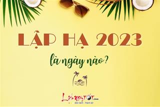Lập Hạ 2023 là ngày nào? 3 tuổi làm ăn phát đạt nhất trong ngày Lập Hạ năm Quý Mão là ai?