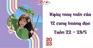 Ngày may mắn của 12 cung hoàng đạo tuần mới 22 - 28/5: Ngày lành tháng tốt TIỀN về!