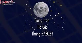 Trăng tròn ở Hổ Cáp tháng 5/2023: Chòm sao TỐT số nhất được đổi đời là ai?