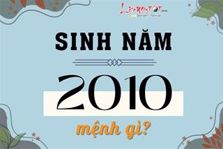 Sinh năm 2010 mệnh gì, tuổi con gì, hướng nhà nào, hợp tác làm ăn với tuổi nào tốt nhất?