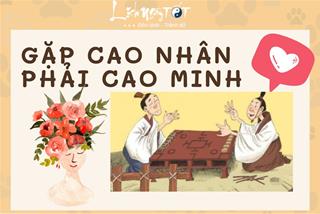 Cổ nhân: "Gặp cao nhân phải cao minh; gặp tiểu nhân phải tinh khôn"