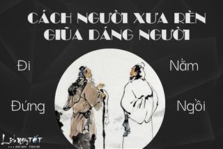 Học cách người xưa rèn giũa dáng người từ đứng, ngồi, đi, nằm để khỏe mạnh và trường thọ