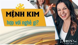 Mệnh Kim hợp với nghề gì để sự nghiệp cả một đời vượng phát?
