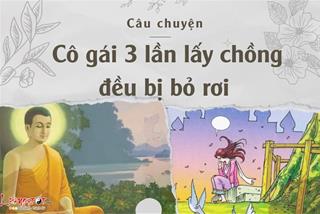 Chuyện cô gái 3 lần lấy chồng đều bị bỏ và lý giải của Đức Phật khiến cô hồi tâm chuyển ý