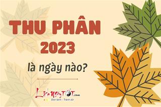 Thu Phân 2023 là ngày nào? Tuổi nào được lợi nhất? Bí quyết hút may mắn, tiền bạc dồi dào trong mùa Thu Phân