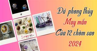 Chiêm tinh nói về loại ĐÁ phong thủy MAY MẮN cho 12 chòm sao năm 2024
